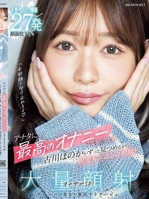 「全部顔で受け止めるよ」アナタに最高のオナニーしてもらうため古川ほのかがずっと見つめながら何度もシコシコ射精！大量顔射オナサポSP！ 大量ザーメン爆弾合計27発顔面投下！！