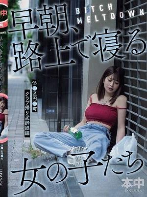 BITCH MELTDOWN 早朝、路上で寝る女の子たち 渋●区円●町クラブ帰り泥●娘編
