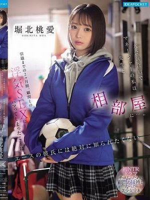 大会前合宿でマネージャーの私は先生と相部屋に…。引退までの2ヶ月間、顧問との浮気SEXにハマってしまったことはエースの彼氏には絶対に知られたくない 堀北桃愛